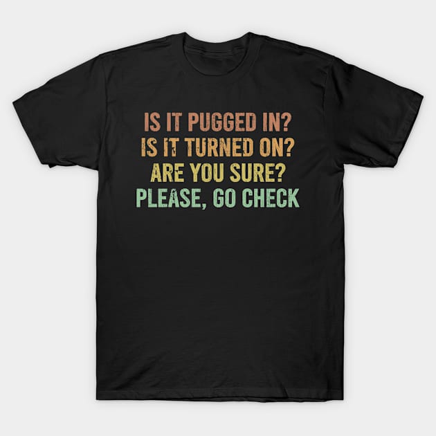 Is It Pugged In? Is It Turned On? Are You Sure? T-Shirt by beckeraugustina